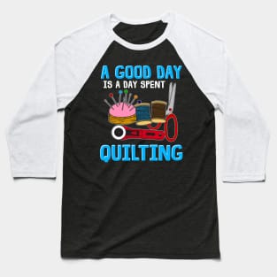 A Good Day is a Day Spent Quilting Baseball T-Shirt